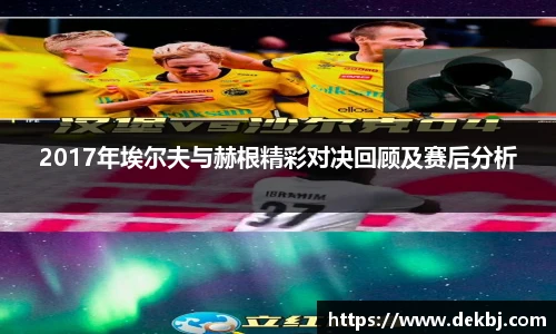 2017年埃尔夫与赫根精彩对决回顾及赛后分析